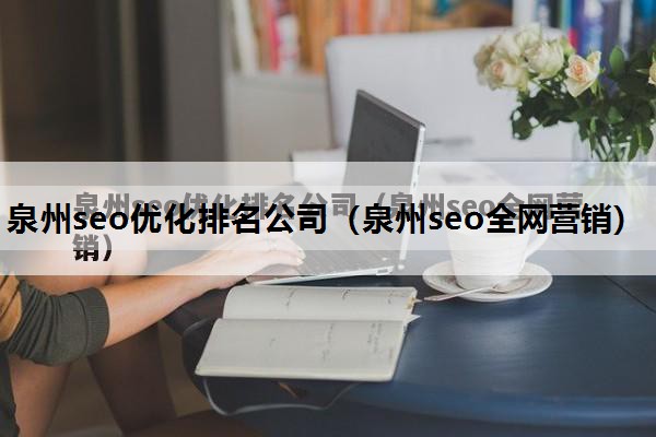 泉州seo优化排名公司（泉州seo全网营销）